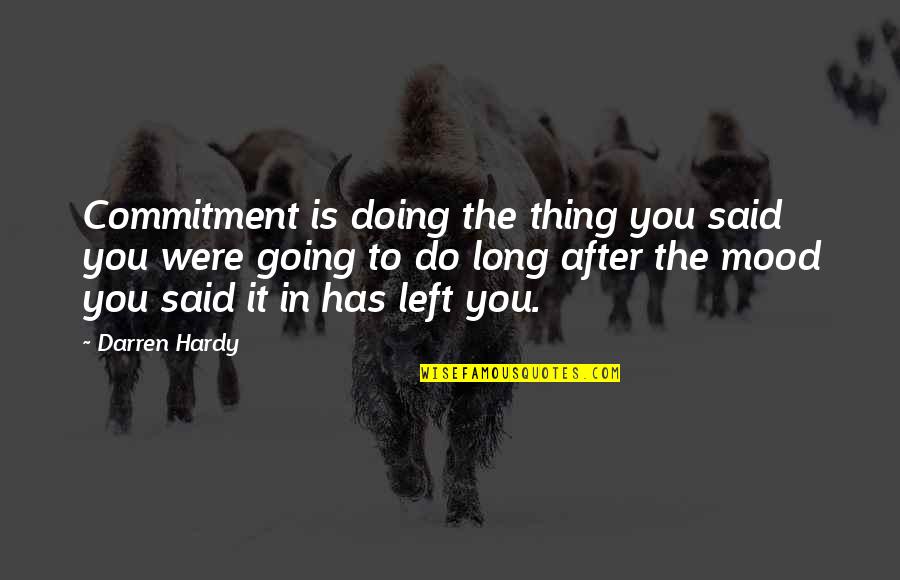 Darren Quotes By Darren Hardy: Commitment is doing the thing you said you