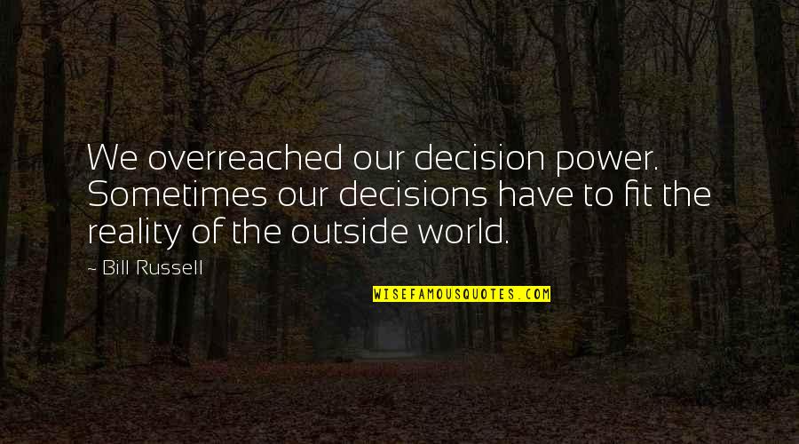 Darren Rovell Quotes By Bill Russell: We overreached our decision power. Sometimes our decisions Darren Rovell Quotes By Bill Russell: We overreached our decision power. Sometimes our decisions