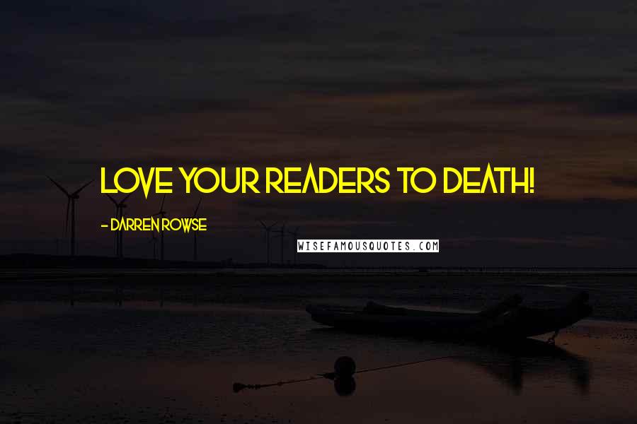 Darren Rowse quotes: Love your readers to death!