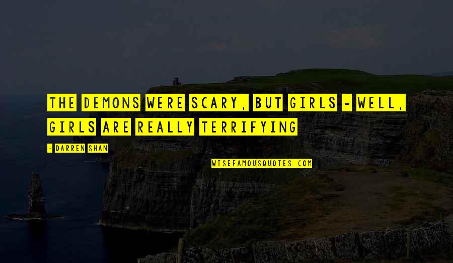 Darren Shan Lord Loss Quotes By Darren Shan: The demons were scary, but girls - Well,