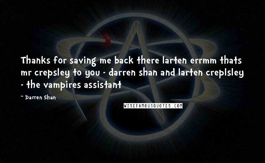 Darren Shan quotes: Thanks for saving me back there larten errmm thats mr crepsley to you - darren shan and larten creplsley - the vampires assistant