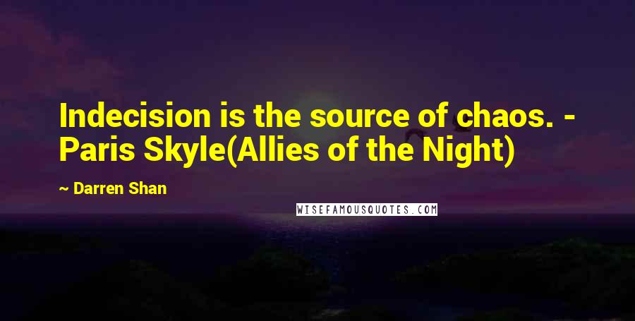 Darren Shan quotes: Indecision is the source of chaos. - Paris Skyle(Allies of the Night)