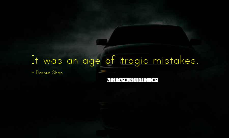 Darren Shan quotes: It was an age of tragic mistakes.