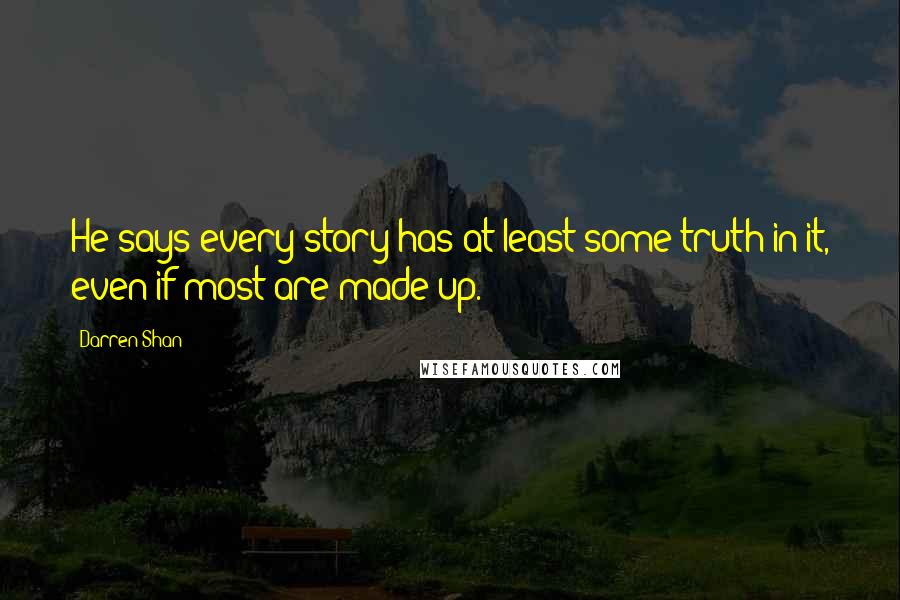 Darren Shan quotes: He says every story has at least some truth in it, even if most are made up.