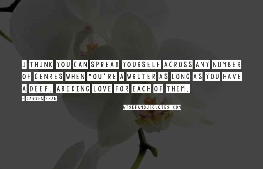 Darren Shan quotes: I think you can spread yourself across any number of genres when you're a writer as long as you have a deep, abiding love for each of them.