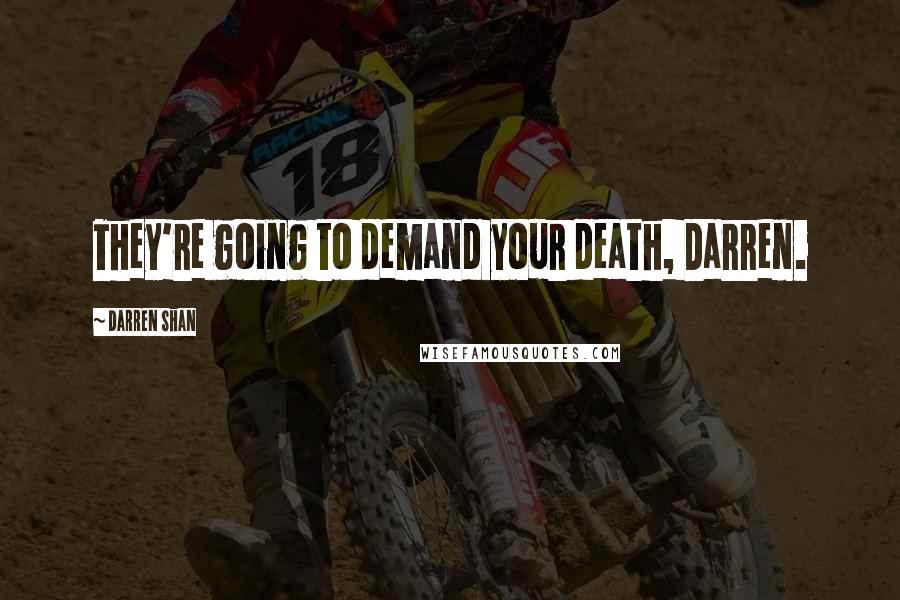 Darren Shan quotes: They're going to demand your death, Darren.