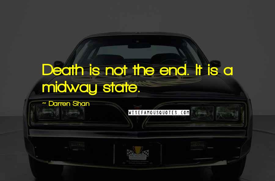 Darren Shan quotes: Death is not the end. It is a midway state.