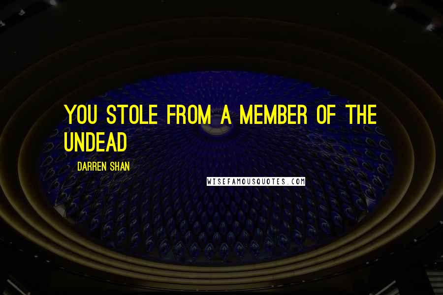 Darren Shan quotes: You stole from a member of the undead