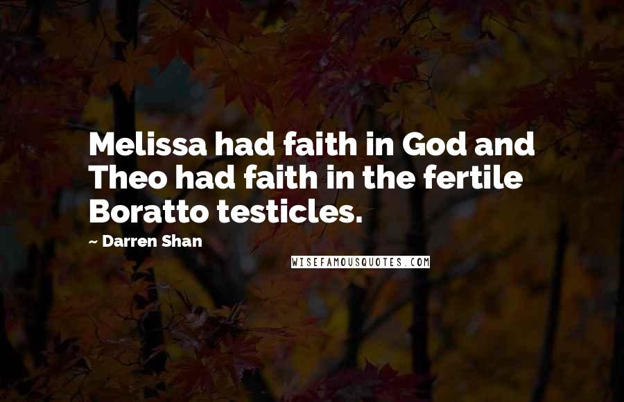 Darren Shan quotes: Melissa had faith in God and Theo had faith in the fertile Boratto testicles.