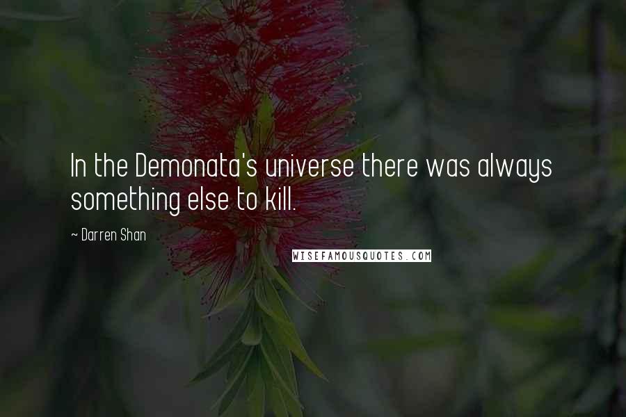 Darren Shan quotes: In the Demonata's universe there was always something else to kill.