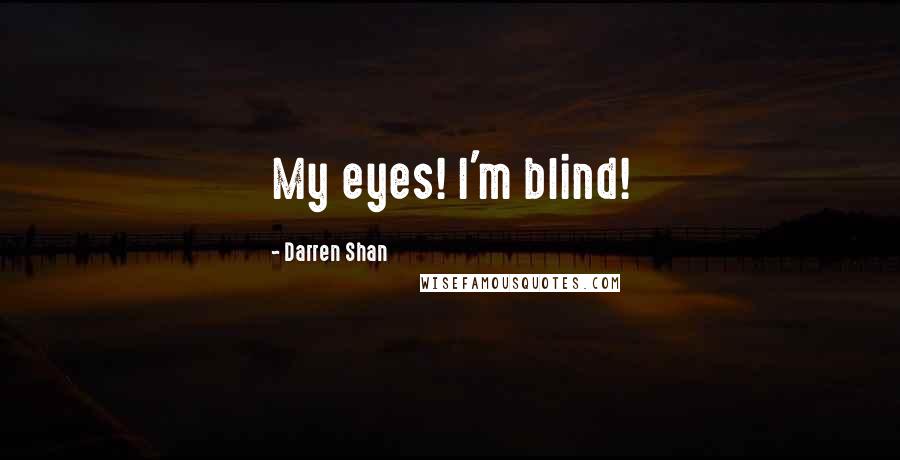 Darren Shan quotes: My eyes! I'm blind!