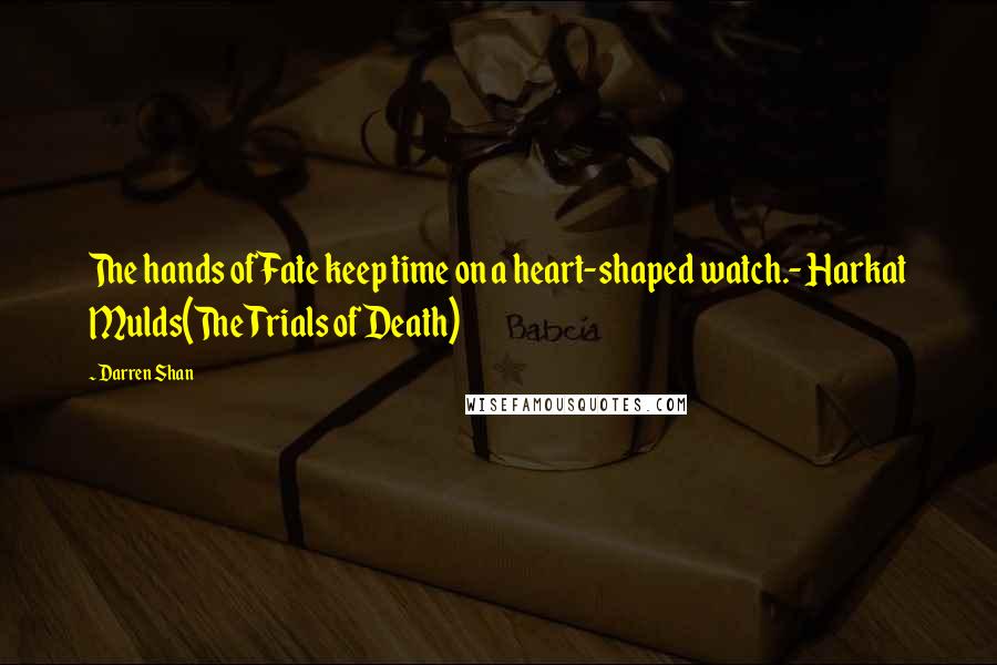 Darren Shan quotes: The hands of Fate keep time on a heart-shaped watch.- Harkat Mulds(The Trials of Death)