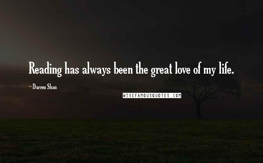 Darren Shan quotes: Reading has always been the great love of my life.