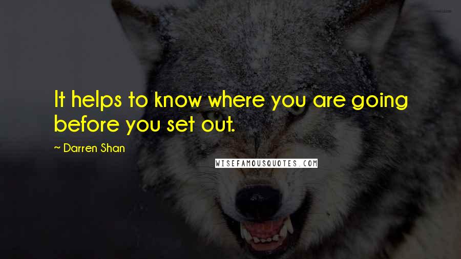 Darren Shan quotes: It helps to know where you are going before you set out.