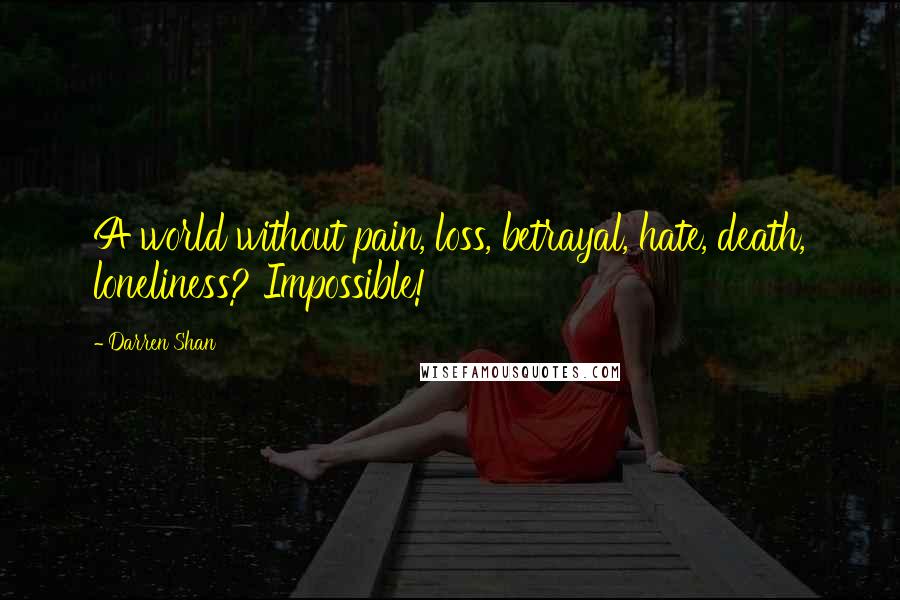 Darren Shan quotes: A world without pain, loss, betrayal, hate, death, loneliness? Impossible!