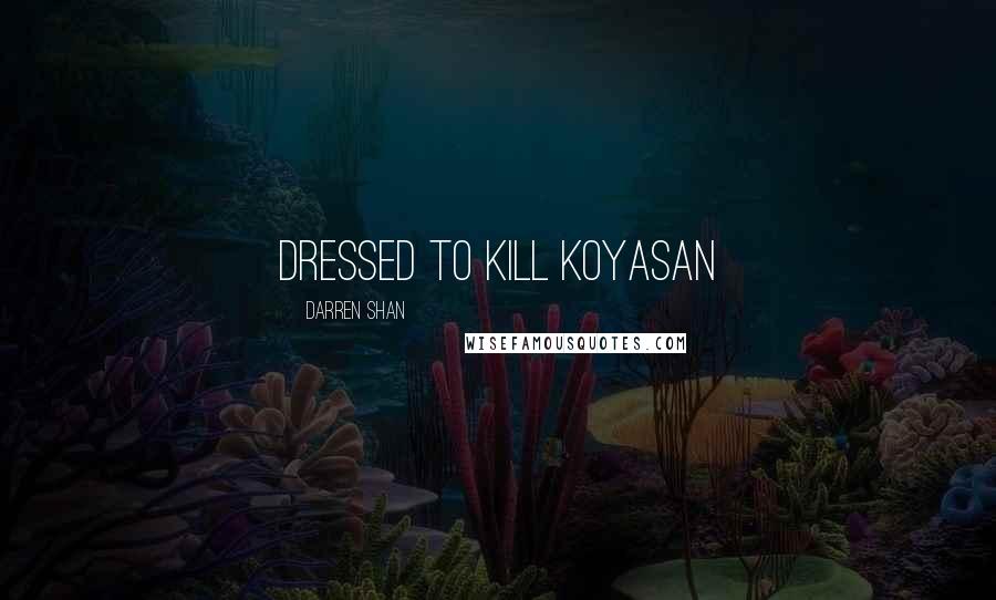 Darren Shan quotes: dressed to kill Koyasan