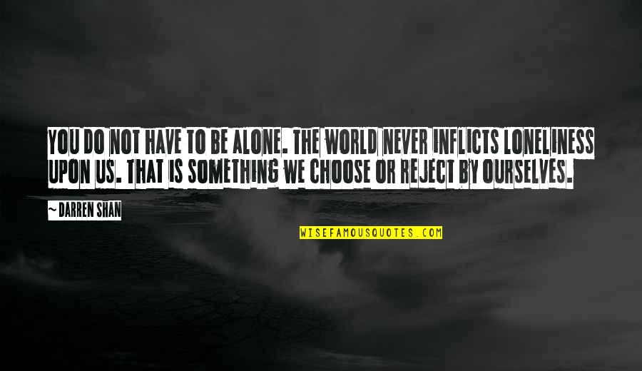 Darren Shan Quotes By Darren Shan: You do not have to be alone. The Darren Shan Quotes By Darren Shan: You do not have to be alone. The