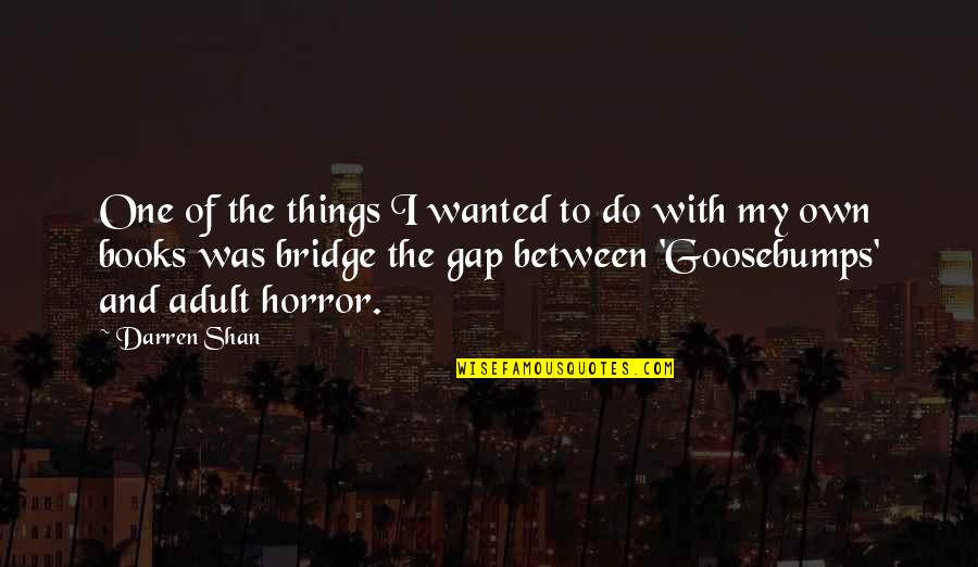 Darren Shan Quotes By Darren Shan: One of the things I wanted to do