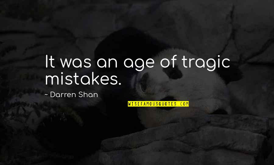 Darren Shan Quotes By Darren Shan: It was an age of tragic mistakes.