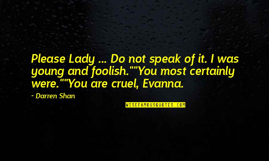 Darren Shan Quotes By Darren Shan: Please Lady ... Do not speak of it.