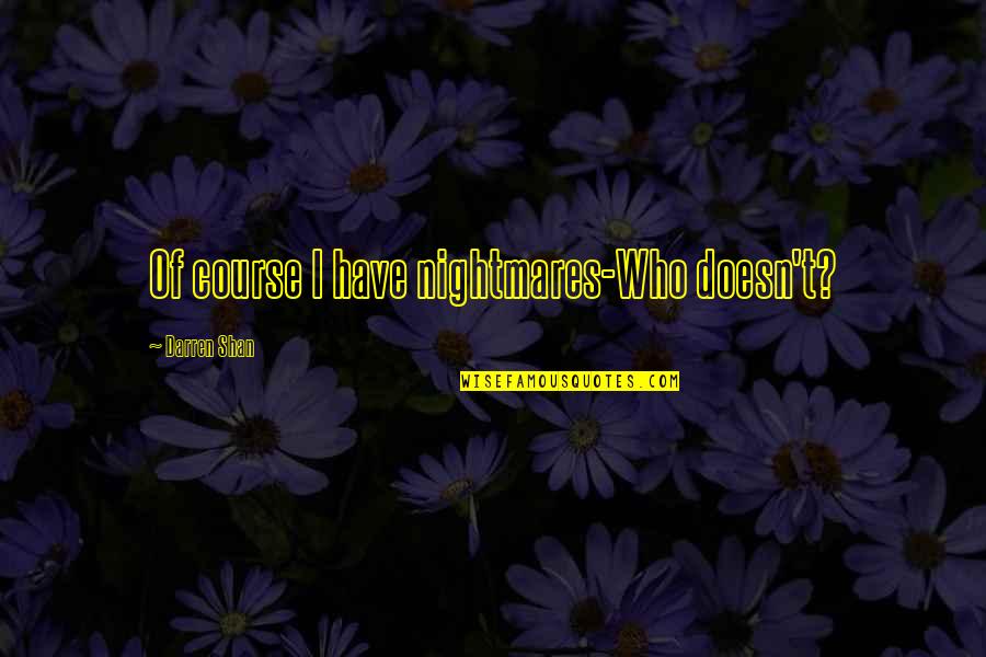 Darren Shan Quotes By Darren Shan: Of course I have nightmares-Who doesn't?