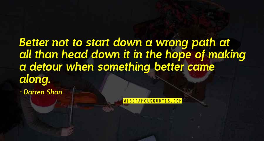 Darren Shan Quotes By Darren Shan: Better not to start down a wrong path