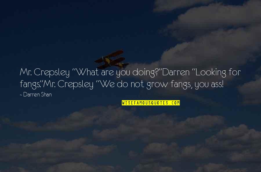 Darren Shan Quotes By Darren Shan: Mr. Crepsley "What are you doing?"Darren "Looking for Darren Shan Quotes By Darren Shan: Mr. Crepsley "What are you doing?"Darren "Looking for