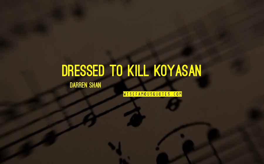 Darren Shan Quotes By Darren Shan: dressed to kill Koyasan