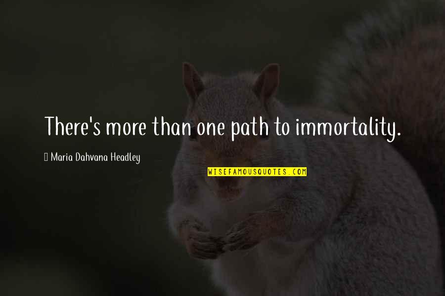 Darren Siao Quotes By Maria Dahvana Headley: There's more than one path to immortality. Darren Siao Quotes By Maria Dahvana Headley: There's more than one path to immortality.