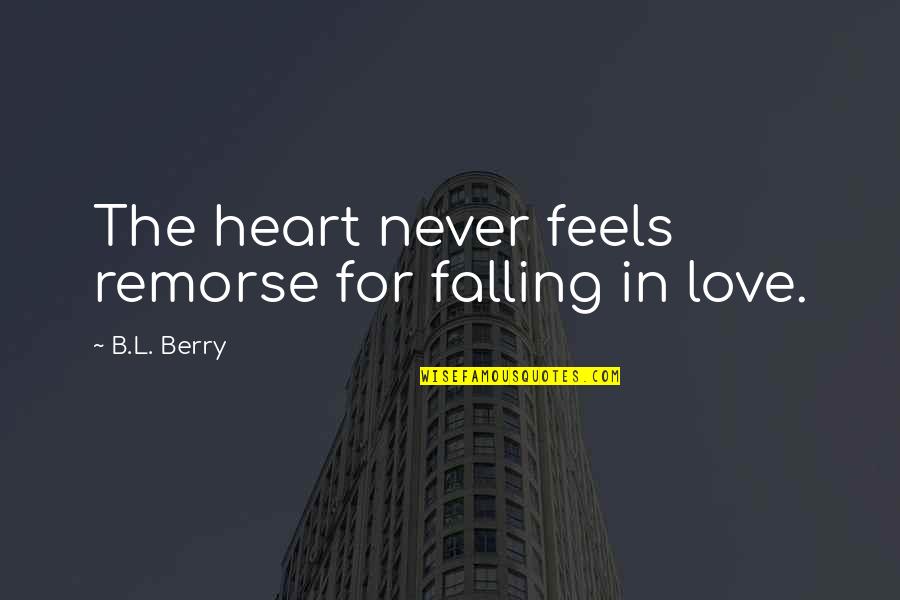 Darrenkamps Mount Quotes By B.L. Berry: The heart never feels remorse for falling in