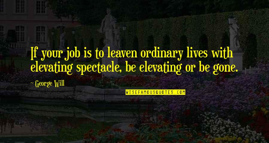 Darrens Automotive Quotes By George Will: If your job is to leaven ordinary lives