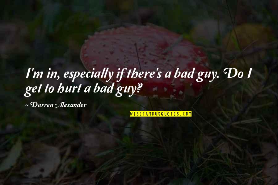 Darren's Quotes By Darren Alexander: I'm in, especially if there's a bad guy. Darren's Quotes By Darren Alexander: I'm in, especially if there's a bad guy.