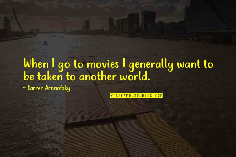 Darren's Quotes By Darren Aronofsky: When I go to movies I generally want