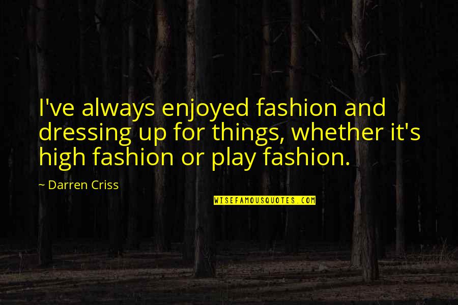Darren's Quotes By Darren Criss: I've always enjoyed fashion and dressing up for Darren's Quotes By Darren Criss: I've always enjoyed fashion and dressing up for