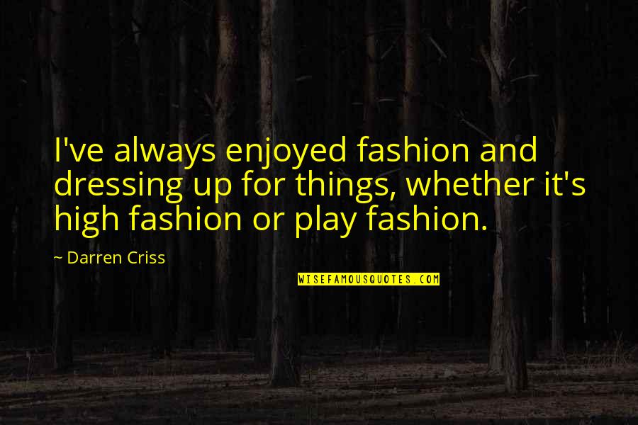 Darren's Quotes By Darren Criss: I've always enjoyed fashion and dressing up for