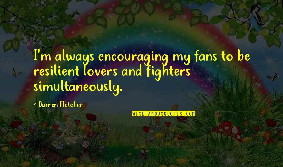Darren's Quotes By Darren Fletcher: I'm always encouraging my fans to be resilient Darren's Quotes By Darren Fletcher: I'm always encouraging my fans to be resilient
