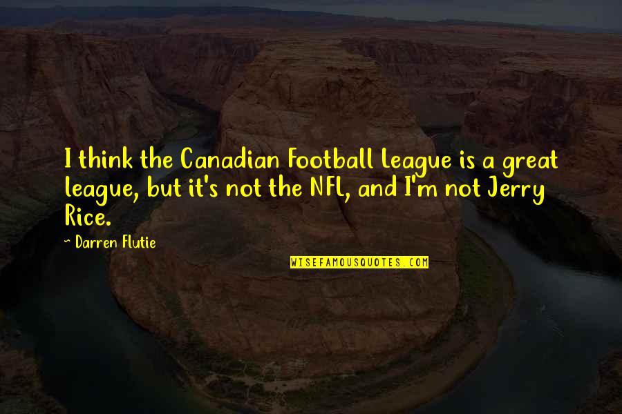 Darren's Quotes By Darren Flutie: I think the Canadian Football League is a Darren's Quotes By Darren Flutie: I think the Canadian Football League is a