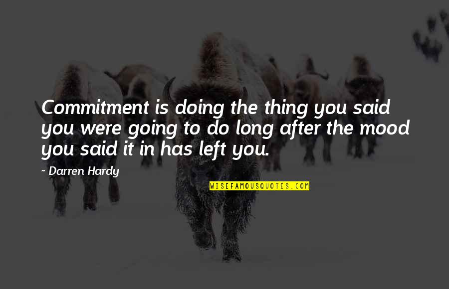 Darren's Quotes By Darren Hardy: Commitment is doing the thing you said you