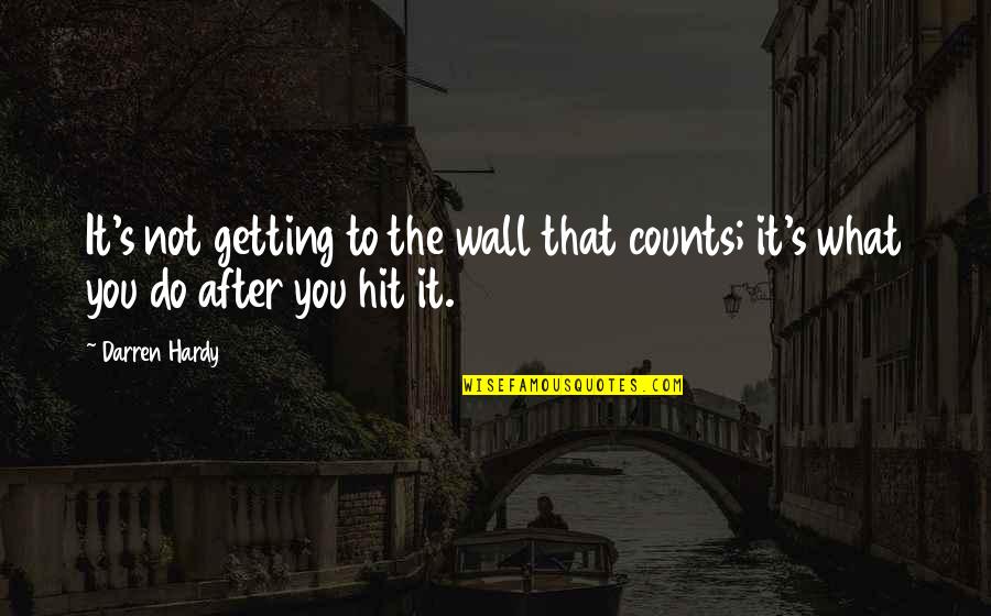 Darren's Quotes By Darren Hardy: It's not getting to the wall that counts;