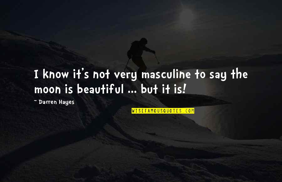 Darren's Quotes By Darren Hayes: I know it's not very masculine to say
