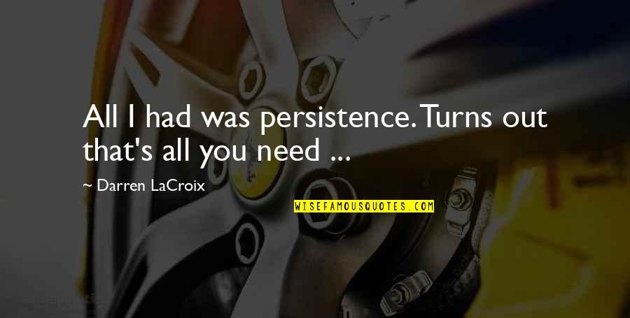 Darren's Quotes By Darren LaCroix: All I had was persistence. Turns out that's