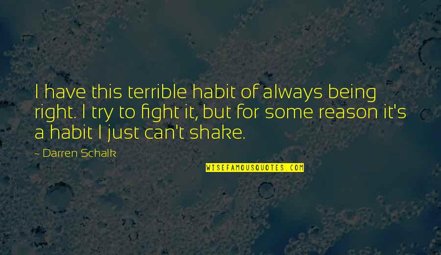 Darren's Quotes By Darren Schalk: I have this terrible habit of always being