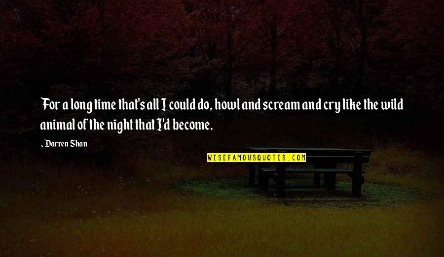 Darren's Quotes By Darren Shan: For a long time that's all I could