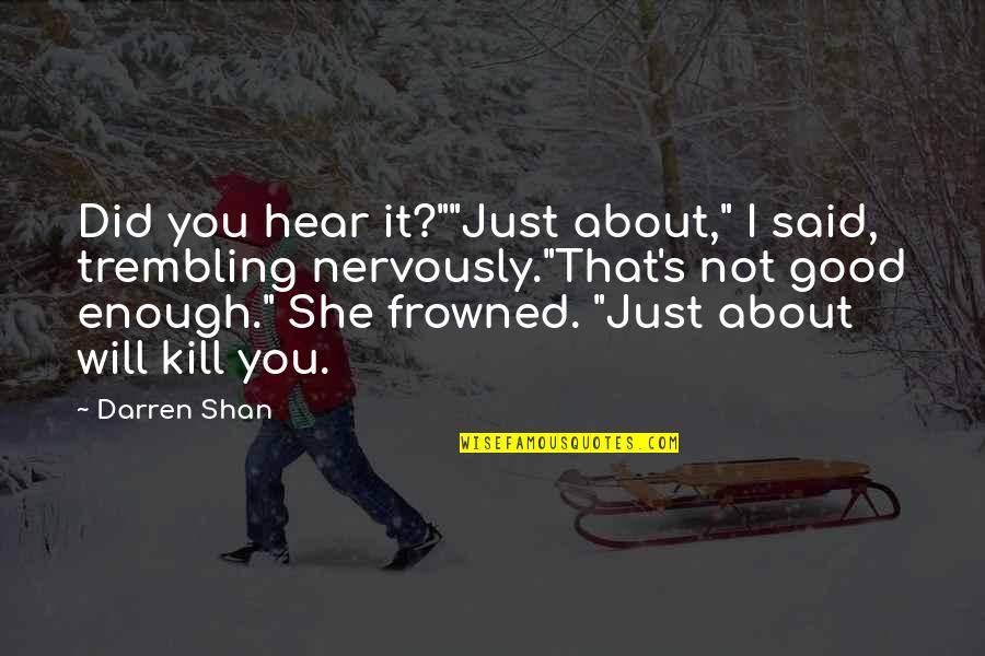 Darren's Quotes By Darren Shan: Did you hear it?""Just about," I said, trembling