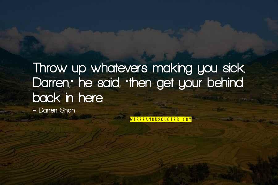 Darren's Quotes By Darren Shan: Throw up whatever's making you sick, Darren," he Darren's Quotes By Darren Shan: Throw up whatever's making you sick, Darren," he