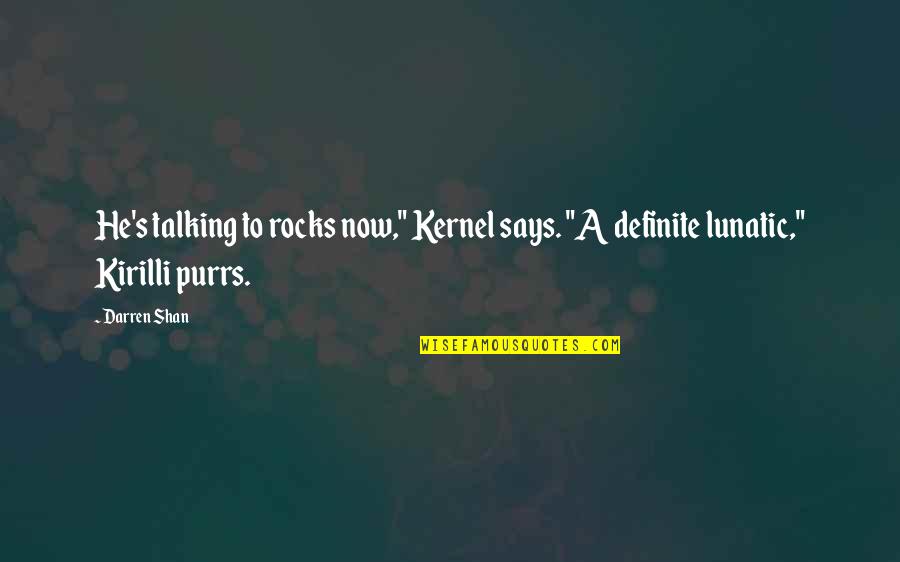 Darren's Quotes By Darren Shan: He's talking to rocks now," Kernel says. "A