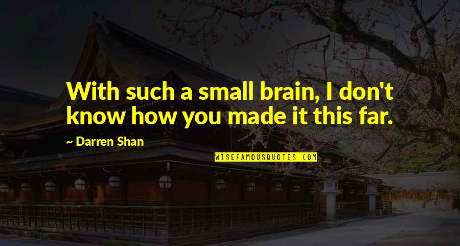 Darren's Quotes By Darren Shan: With such a small brain, I don't know