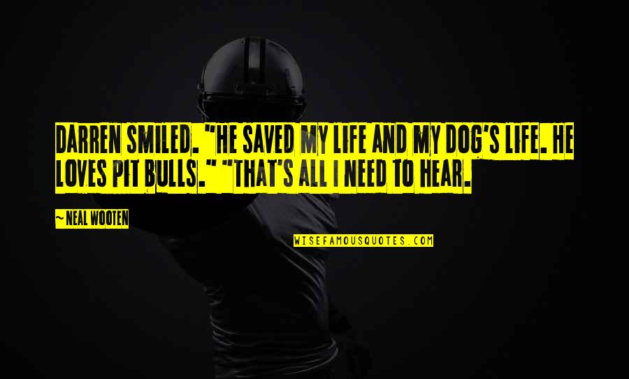 Darren's Quotes By Neal Wooten: Darren smiled. "He saved my life and my Darren's Quotes By Neal Wooten: Darren smiled. "He saved my life and my
