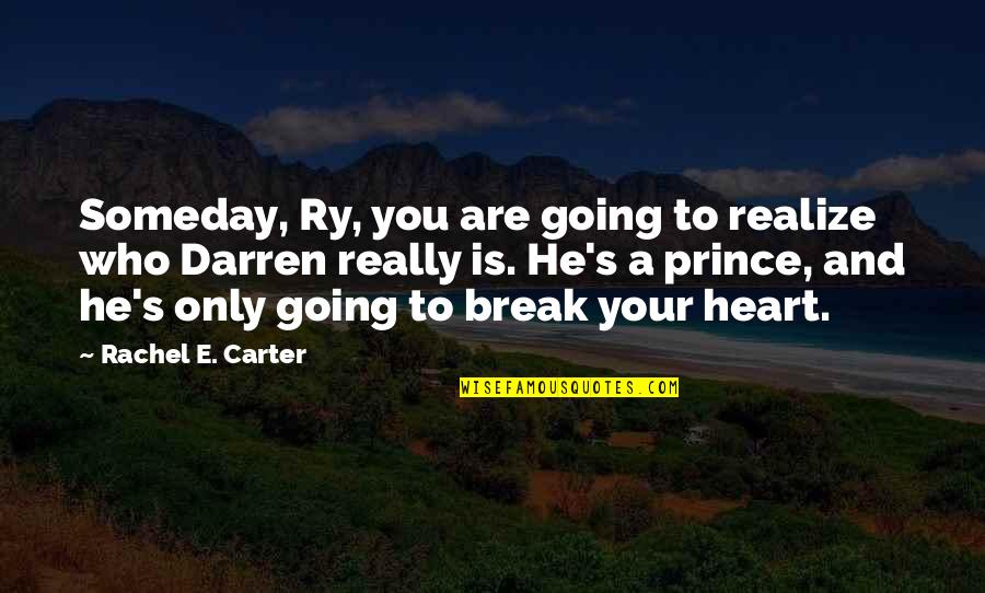 Darren's Quotes By Rachel E. Carter: Someday, Ry, you are going to realize who Darren's Quotes By Rachel E. Carter: Someday, Ry, you are going to realize who