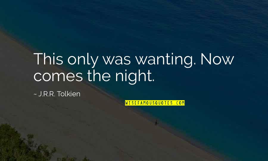 Darrent Williams Quotes By J.R.R. Tolkien: This only was wanting. Now comes the night.